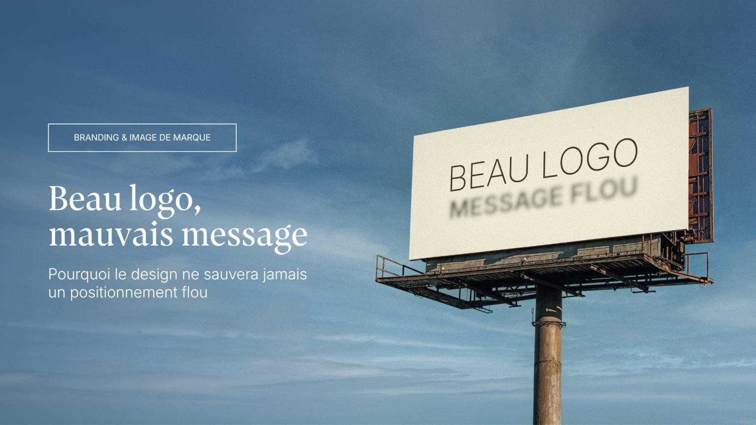 Un grand panneau publicitaire sur fond de ciel bleu présente la phrase « BEAU LOGO » en lettres nettes, suivie de « MESSAGE FLOU » écrit de manière floutée. À gauche, les textes incrustés indiquent la catégorie « BRANDING & IMAGE DE MARQUE » ainsi que le titre de l'article : « Beau logo, mauvais message : Pourquoi le design ne sauvera jamais un positionnement flou ». Ce visuel illustre l'importance d'une stratégie de positionnement pour PME avant la conception de logo professionnel.